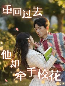 重回过去他却牵手校花（84集）最近很火的短剧