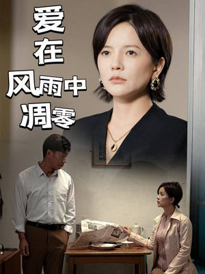 爱在风雨中凋零(54集)  爱在风雨中凋零(54集) 一起追短剧