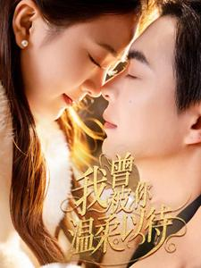 我曾被你温柔以待(57集)  我曾被你温柔以待(57集) 上热门短剧