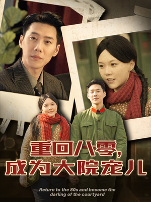 重回八零成为大院宠儿(100集)  重回八零成为大院宠儿(100集) 番茄短剧免费看