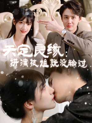 天定良缘:拼演技姐就没输过(50集)  天定良缘:拼演技姐就没输过(50集) 短剧也太好看了