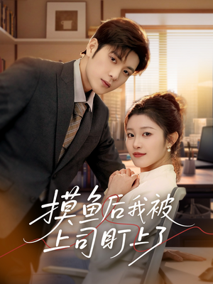 摸鱼后我被上司盯上了(67集)  摸鱼后我被上司盯上了(67集) 短剧小说在线看