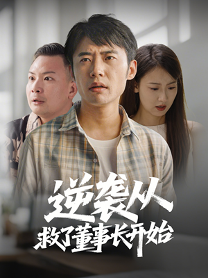 逆袭从救董事长开始(54集)  逆袭从救董事长开始(54集) 直接看到大结局