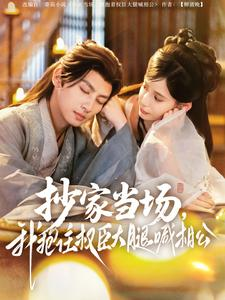 抄家当场，我抱住权臣大腿喊相公（80集）短剧精彩绝伦