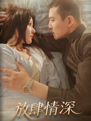 放肆情深(57集)  放肆情深(57集) 精彩短剧看不停