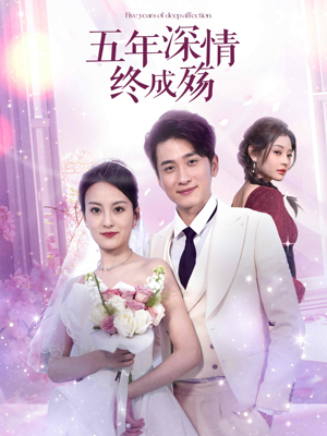 五年深情终成空(49集) 五年深情终成空(49集)免费热门短剧