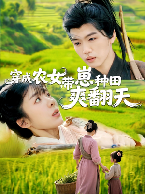 穿成农女,带崽种田爽翻天(120集) 穿成农女,带崽种田爽翻天(120集)短剧推荐分享