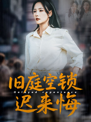 旧庭空锁迟来悔(56集) 旧庭空锁迟来悔(56集)短剧