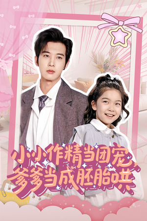 小小作精当团宠爹爹当成胚胎哄(66集) 小小作精当团宠爹爹当成胚胎哄(66集)热播短剧推荐