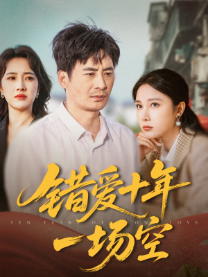 错爱十年一场空(60集) 错爱十年一场空(60集)火爆短剧抢先看