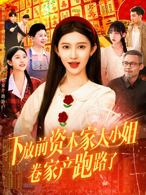 下放前资本家大小姐卷家产跑路了(106集) 下放前资本家大小姐卷家产跑路了(106集)上热门短剧