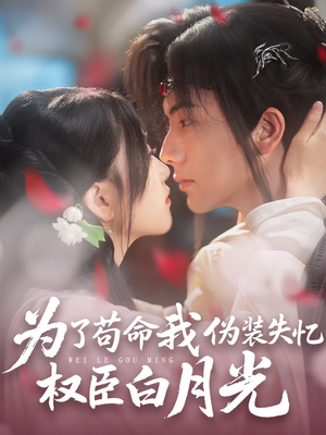 为了苟命我伪装失忆权臣白月光(74集) 为了苟命我伪装失忆权臣白月光(74集)最热短剧推荐