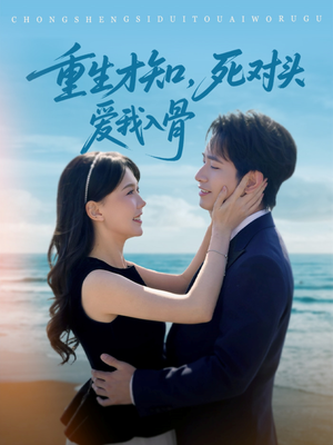 重生才知,死对头爱我入骨(81集) 重生才知,死对头爱我入骨(81集)热播短剧追不停