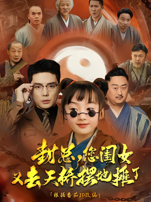 封总您闺女又去天桥摆摊了(62集) 封总您闺女又去天桥摆摊了(62集)精彩短剧分享