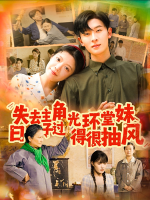 失去主角光环堂妹日子过得很抽风(120集) 失去主角光环堂妹日子过得很抽风(120集)免费看短剧全集