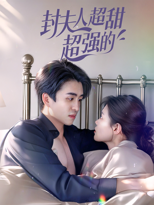 封夫人超甜超强的(35集) 封夫人超甜超强的(35集)不用花钱看全剧