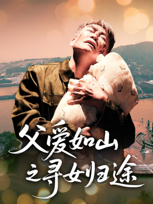 父爱如山之寻女归途(46集) 父爱如山之寻女归途(46集)好看的国产短剧