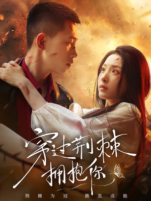 穿过荆棘拥抱你（135集）好看短剧推荐