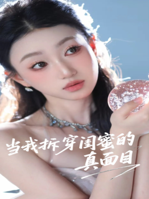 当我拆穿闺蜜的真面目(60集) 当我拆穿闺蜜的真面目(60集)西瓜短剧免费看