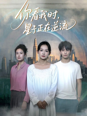 你看我时星子正在逆流(30集) 你看我时星子正在逆流(30集)让你一口气看完