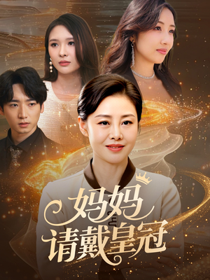 妈妈请戴皇冠(47集) 妈妈请戴皇冠(47集)短剧推荐来了