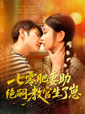 七零肥妻助绝嗣教官生了崽（100集）好看上头短剧