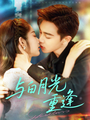 与白月光重逢(117集) 与白月光重逢(117集)追短剧关注我