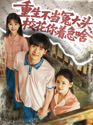 重生不当冤大头校花你着急啥(100集) 重生不当冤大头校花你着急啥(100集)短剧全集完整