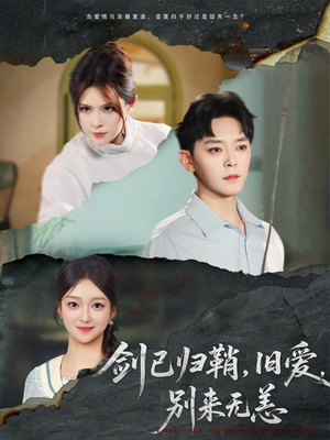 剑已归鞘旧爱别来无恙(62集) 剑已归鞘旧爱别来无恙(62集)短剧免费看全集