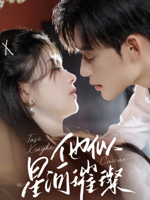 他似星河璀璨(61集) 他似星河璀璨(61集)短剧推荐分享