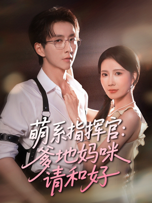 萌系指挥官爹地妈咪请和好(50集) 萌系指挥官爹地妈咪请和好(50集)战神短剧推荐