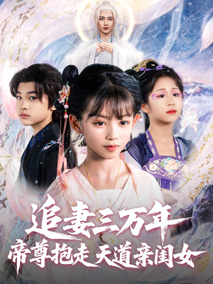 追妻三万年帝尊抱走天道亲闺女(81集) 追妻三万年帝尊抱走天道亲闺女(81集)短剧免费分享