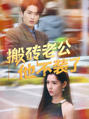 搬砖老公他不装了(65集) 搬砖老公他不装了(65集)短剧推荐分享