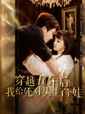 穿越五年后我给死对头生了个娃(81集) 穿越五年后我给死对头生了个娃(81集)精彩好看的短剧