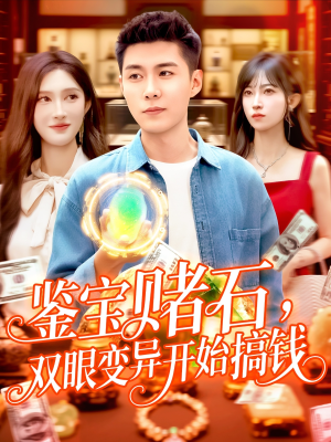 鉴宝赌石双眼变异开始搞钱(99集) 鉴宝赌石双眼变异开始搞钱(99集)爆款短剧抢先看
