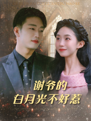 谢爷的白月光不好惹(61集) 谢爷的白月光不好惹(61集)悬疑短剧推荐