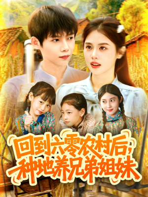 回到六零农村后种地养兄弟姐妹（105集）火爆短剧抢先看