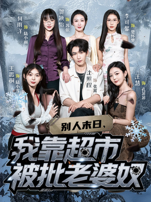 别人末日我靠超市被批老婆奴（64集）最热短剧推荐