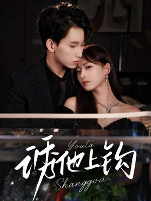 诱他上钩(59集) 诱他上钩(59集)一起追生活短剧