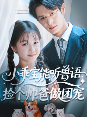 小乖宝能听兽语,捡个帅爸做团宠(72集) 小乖宝能听兽语,捡个帅爸做团宠(72集)最火爆短剧
