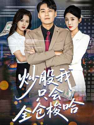 炒股我只会全仓梭哈(90集) 炒股我只会全仓梭哈(90集)热播短剧重燃