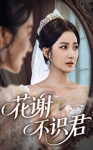 花谢不识君(40集) 花谢不识君(40集)小短剧抢先看