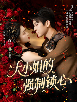 大小姐的强制锁心(80集) 大小姐的强制锁心(80集)全网独播免费看