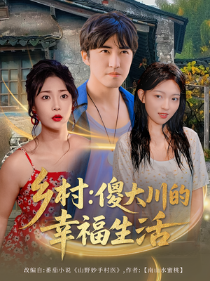 乡村傻大川的幸福生活(64集) 乡村傻大川的幸福生活(64集)精彩短剧分享