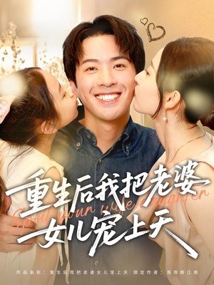 重生后我把老婆女儿宠上天(84集) 重生后我把老婆女儿宠上天(84集)每日短剧追不停