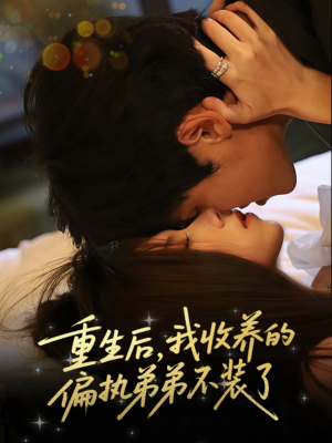 重生后我收养的偏执弟弟不装了（50集）热门短剧来袭