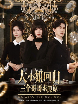 大小姐回归三个哥哥求原谅(64集) 大小姐回归三个哥哥求原谅(64集)番茄短剧看全集