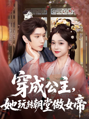 穿成公主她玩转朝堂做女帝(67集) 穿成公主她玩转朝堂做女帝(67集)高分推荐免费看
