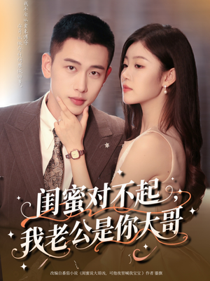 闺蜜对不起我老公是你大哥(72集) 闺蜜对不起我老公是你大哥(72集)免费全集短剧