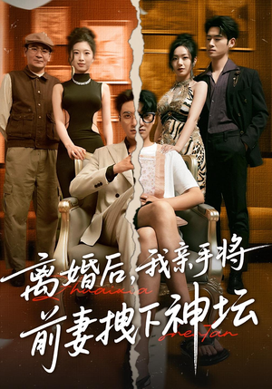 离婚后，我亲手将前妻拽下神坛&离婚后我亲手将前妻拽下神坛（34集）精彩短剧免费看